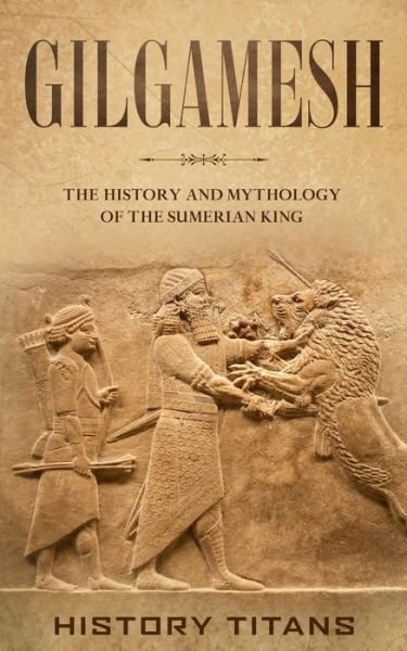 Cover for History Titans · Gilgamesh: The History and Mythology of the Sumerian King (Paperback Book) (2020)