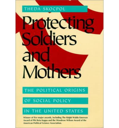 Cover for Theda Skocpol · Protecting Soldiers and Mothers: The Political Origins of Social Policy in the United States (Paperback Book) (1995)