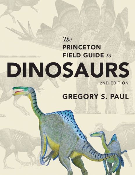 Cover for Gregory S. Paul · The Princeton Field Guide to Dinosaurs: Second Edition - Princeton Field Guides (Hardcover Book) [Second edition] (2016)