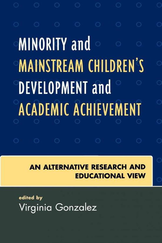 Cover for Virginia M Gonzalez · Minority and Mainstream Children's Development and Academic Achievement: An Alternative Research and Educational View (Paperback Book) (2007)