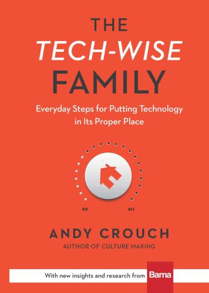 Cover for Andy Crouch · The Tech–Wise Family – Everyday Steps for Putting Technology in Its Proper Place (Gebundenes Buch) (2017)