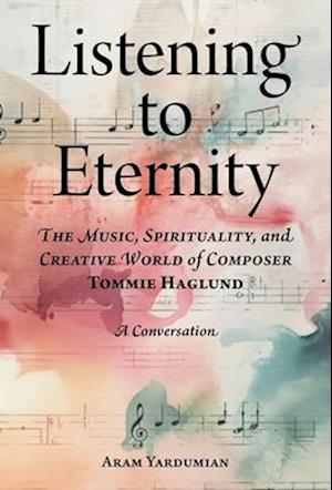Cover for Aram Yardumian · Listening to Eternity: The Music, Spirituality, and Creative World of Composer Tommie Haglund (Pocketbok) (2025)