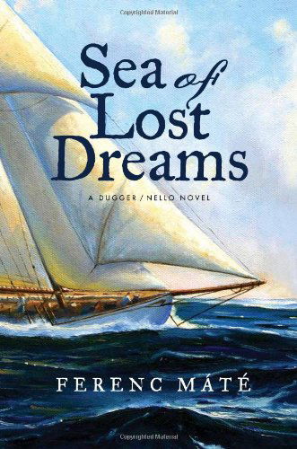 Cover for Ferenc Máté · Sea of Lost Dreams: a Dugger / Nello Novel (Dugger / Nello Series) (Hardcover Book) [First American edition] (2011)