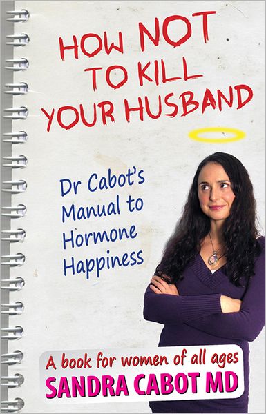 Cover for Sandra Cabot · How Not to Kill Your Husband: Dr Cabot's Guide to Hormone Happiness (Paperback Book) (2011)