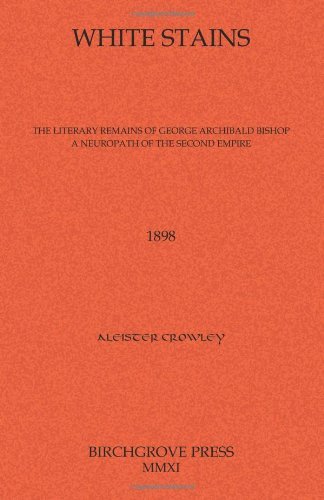 Cover for Aleister Crowley · White Stains the Literary Remains of George Archibald Bishop a Neuropath of the Second Empire (Paperback Bog) (2011)