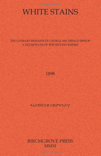 Cover for Aleister Crowley · White Stains the Literary Remains of George Archibald Bishop a Neuropath of the Second Empire (Pocketbok) (2011)