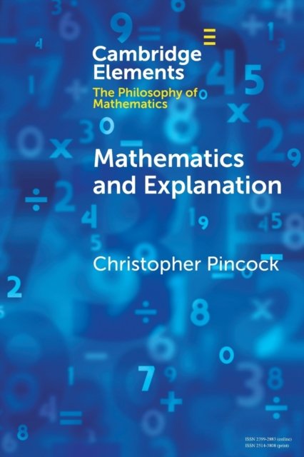 Cover for Pincock, Christopher (Ohio State University) · Mathematics and Explanation - Elements in the Philosophy of Mathematics (Paperback Bog) (2023)