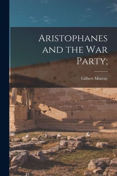 Cover for Gilbert 1866-1957 Murray · Aristophanes and the War Party; (Paperback Book) (2021)