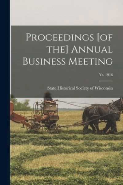 Cover for State Historical Society of Wisconsin · Proceedings [of the] Annual Business Meeting; yr. 1916 (Paperback Book) (2021)