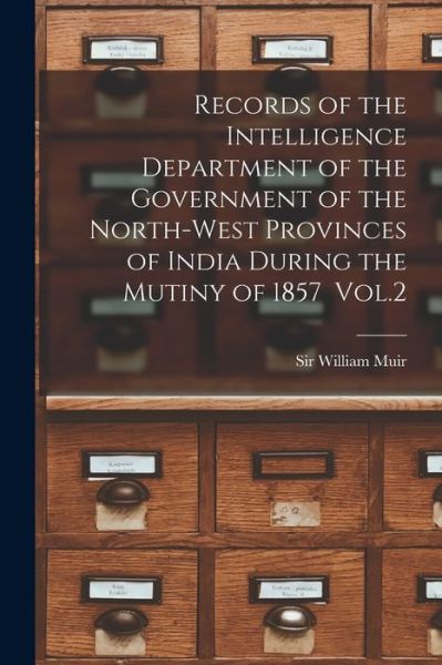 Cover for Sir William Muir · Records of the Intelligence Department of the Government of the North-west Provinces of India During the Mutiny of 1857 Vol.2 (Pocketbok) (2021)