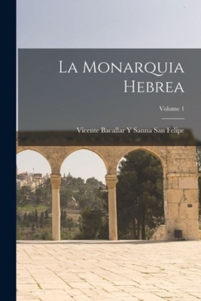 Cover for Vicente Bacallar y. Sanna San Felipe · Monarquia Hebrea; Volume 1 (Book) (2022)