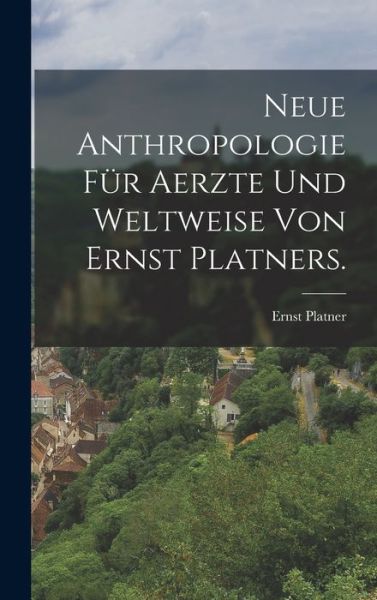 Neue Anthropologie für Aerzte und Weltweise von Ernst Platners. - LLC Creative Media Partners - Livres - Creative Media Partners, LLC - 9781017809664 - 27 octobre 2022