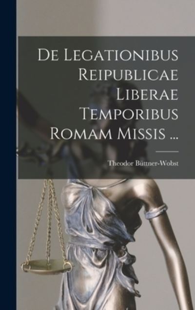 Cover for Theodor Büttner-Wobst · De Legationibus Reipublicae Liberae Temporibus Romam Missis ... (Book) (2022)