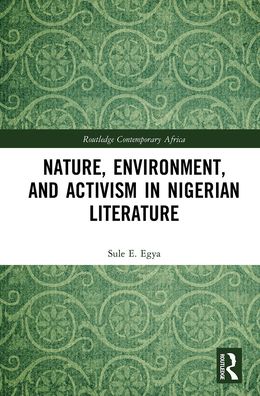 Cover for Sule E. Egya · Nature, Environment, and Activism in Nigerian Literature - Routledge Contemporary Africa (Paperback Book) (2021)