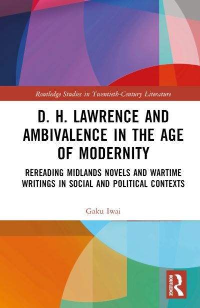 Cover for Gaku Iwai · D. H. Lawrence and Ambivalence in the Age of Modernity: Rereading Midlands Novels and Wartime Writings in Social and Political Contexts - Routledge Studies in Twentieth-Century Literature (Hardcover Book) (2024)