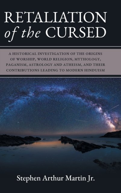 Stephen Arthur Martin · Retaliation of The Cursed: A Historical Investigation of The Origins of Worship, World Religion, Mythology, Paganism, Astrology and Atheism, and Their Contributions Leading to Modern Hinduism (Gebundenes Buch) (2021)