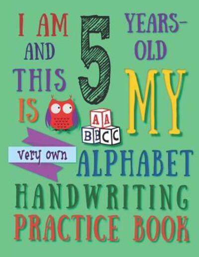 I Am 5 Years-Old and This Is My Very Own Alphabet Handwriting Practice Book - Your Name Here - Books - Independently Published - 9781074172664 - June 15, 2019