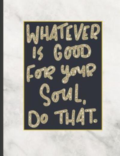 Cover for Notebooks for Students · Whatever Is Good For Your Soul Do That. (Paperback Book) (2019)