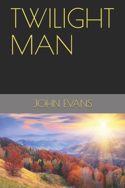 Twilight Man - John Evans - Kirjat - Independently Published - 9781093669664 - perjantai 12. huhtikuuta 2019