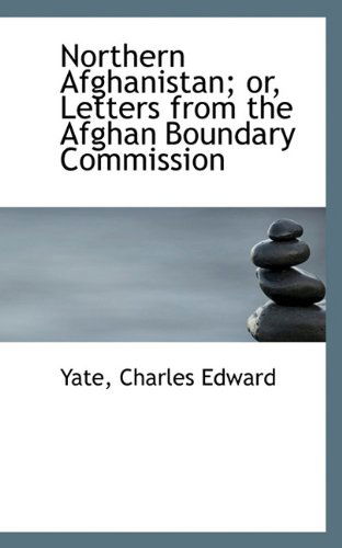 Cover for Yate Charles Edward · Northern Afghanistan; Or, Letters from the Afghan Boundary Commission (Paperback Book) (2009)