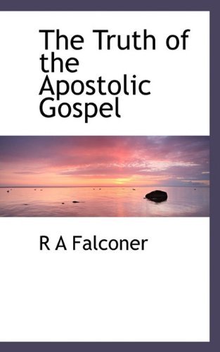 The Truth of the Apostolic Gospel - R a Falconer - Books - BiblioLife - 9781117518664 - November 26, 2009