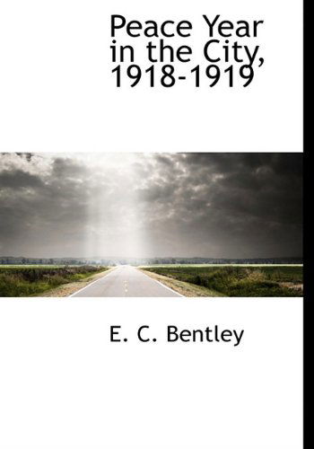 Cover for E. C. Bentley · Peace Year in the City, 1918-1919 (Hardcover Book) (2009)