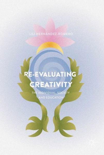 Cover for Lili Hernandez-Romero · Re-evaluating Creativity: The Individual, Society and Education (Hardcover bog) [1st ed. 2017 edition] (2017)