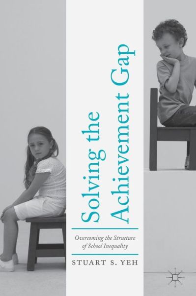 Cover for Stuart S. Yeh · Solving the Achievement Gap: Overcoming the Structure of School Inequality (Paperback Book) [1st ed. 2017 edition] (2016)