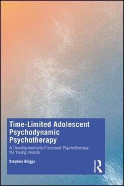 Time-Limited Adolescent Psychodynamic Psychotherapy: A Developmentally Focussed Psychotherapy for Young People - Stephen Briggs - Książki - Taylor & Francis Ltd - 9781138366664 - 14 maja 2019