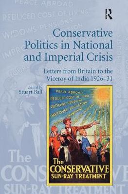 Cover for Stuart Ball · Conservative Politics in National and Imperial Crisis: Letters from Britain to the Viceroy of India 1926-31 (Paperback Book) (2017)