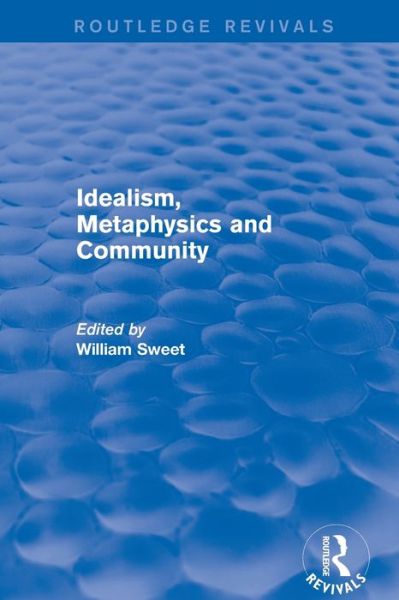 Cover for William Sweet · Idealism, Metaphysics and Community - Routledge Revivals (Paperback Book) (2019)