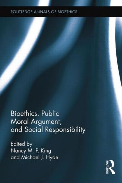 Cover for Nancy M P King · Bioethics, Public Moral Argument, and Social Responsibility - Routledge Annals of Bioethics (Paperback Book) (2014)