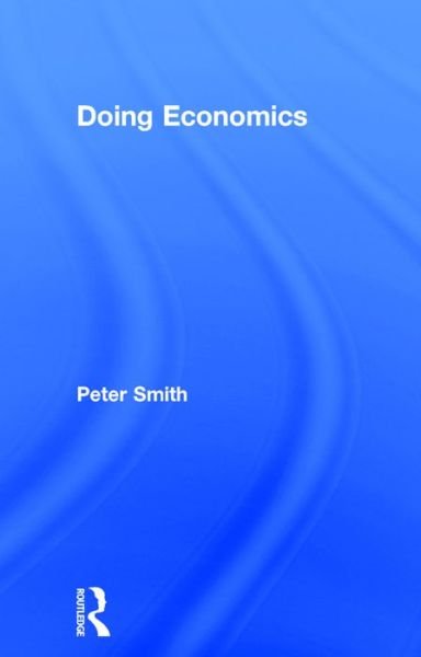 Cover for Peter Smith · Doing Economics - Doing... Series (Innbunden bok) (2016)