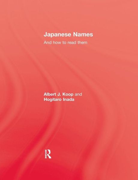 Japanese Names and How To Read Them - Albert J. Koop - Bøger - Taylor & Francis Ltd - 9781138973664 - 2. september 2016