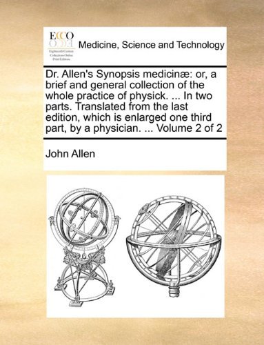 Cover for John Allen · Dr. Allen's Synopsis Medicinæ: Or, a Brief and General Collection of the Whole Practice of Physick. ... in Two Parts. Translated from the Last ... Part, by a Physician. ...  Volume 2 of 2 (Paperback Book) (2010)