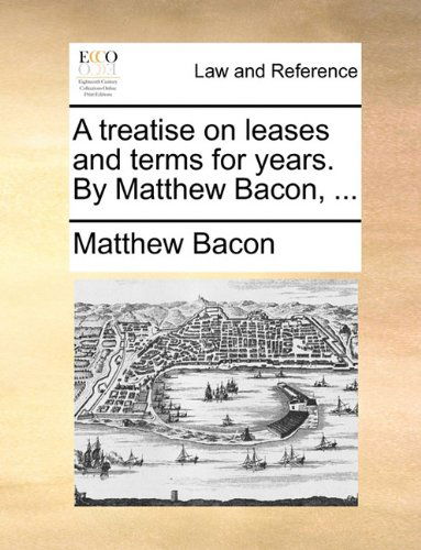 Cover for Matthew Bacon · A Treatise on Leases and Terms for Years. by Matthew Bacon, ... (Paperback Book) (2010)