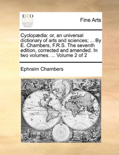 Cyclopædia: Or, an Universal Dictionary of Arts and Sciences; ... by E. Chambers, F.r.s. the Seventh Edition, Corrected and Amended. in Two Volumes. ...  Volume 2 of 2 - Ephraim Chambers - Books - Gale ECCO, Print Editions - 9781140866664 - May 28, 2010