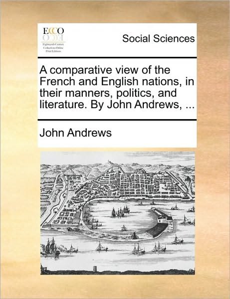 Cover for John Andrews · A Comparative View of the French and English Nations, in Their Manners, Politics, and Literature. by John Andrews, ... (Paperback Book) (2010)