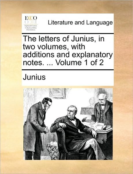 Cover for Junius · The Letters of Junius, in Two Volumes, with Additions and Explanatory Notes. ... Volume 1 of 2 (Paperback Bog) (2010)