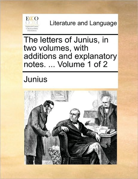 Cover for Junius · The Letters of Junius, in Two Volumes, with Additions and Explanatory Notes. ... Volume 1 of 2 (Paperback Book) (2010)