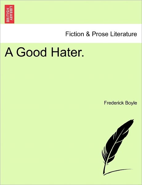 A Good Hater. - Frederick Boyle - Kirjat - British Library, Historical Print Editio - 9781241213664 - tiistai 1. maaliskuuta 2011