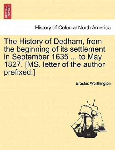 Cover for Erastus Worthington · The History of Dedham, from the Beginning of Its Settlement in September 1635 ... to May 1827. [ms. Letter of the Author Prefixed.] (Paperback Book) (2011)