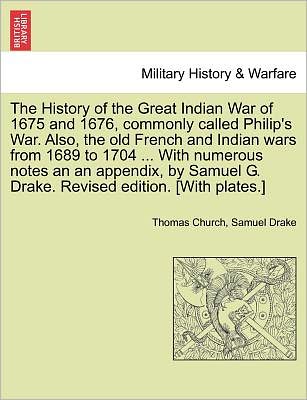 Cover for Thomas Church · The History of the Great Indian War of 1675 and 1676, Commonly Called Philip's War. Also, the Old French and Indian Wars from 1689 to 1704 ... with Numero (Taschenbuch) (2011)