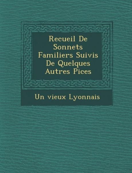 Cover for Un Vieux Lyonnais · Recueil De Sonnets Familiers Suivis De Quelques Autres Pi Ces (Paperback Bog) (2012)