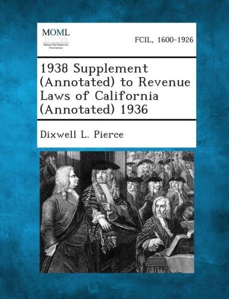 Cover for Dixwell L Pierce · 1938 Supplement (Annotated) to Revenue Laws of California (Annotated) 1936 (Paperback Book) (2013)