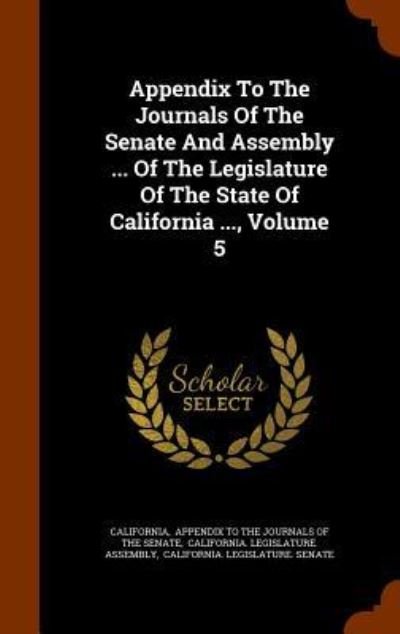 Cover for California · Appendix To The Journals Of The Senate And Assembly ... Of The Legislature Of The State Of California ..., Volume 5 (Hardcover bog) (2015)