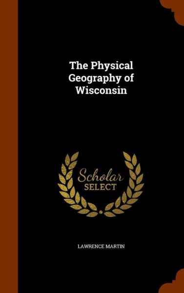 Cover for Lawrence Martin · The Physical Geography of Wisconsin (Hardcover Book) (2015)