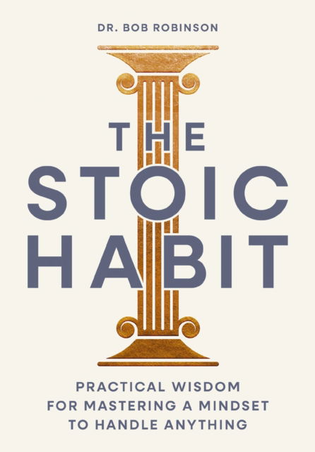 The Stoic Habit: Practical Wisdom for Mastering a Mindset to Handle Anything - Dr. Bob Robinson - Books - HarperCollins Focus - 9781400351664 - February 12, 2026