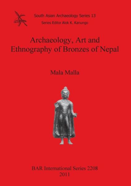 Archaeology, art and ethnography of bronzes of Nepal - Mala Malla - Books - Archaeopress - 9781407307664 - April 15, 2011