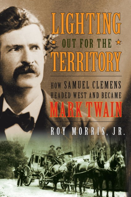 Cover for Roy Morris · Lighting Out for the Territory: How Samuel Clemens Headed West and Became Mark Twain (Hardcover Book) (2010)